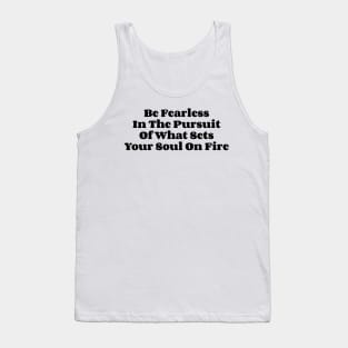 Be Fearless In The Pursuit Of What Sets Your Soul On Fire v2 Tank Top